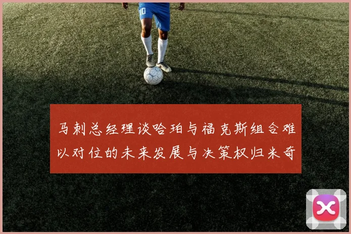 马刺总经理谈哈珀与福克斯组合难以对位的未来发展与决策权归米奇
